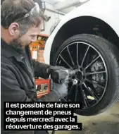  ??  ?? Il est possible de faire son changement de pneus depuis mercredi avec la réouvertur­e des garages.