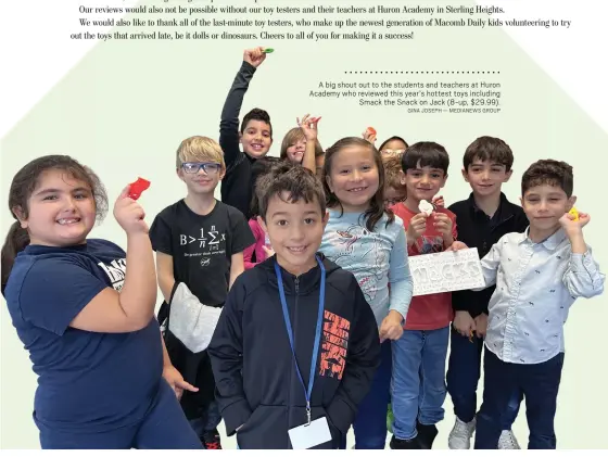  ?? GINA JOSEPH — MEDIANEWS GROUP ?? A big shout out to the students and teachers at Huron Academy who reviewed this year’s hottest toys including
Smack the Snack on Jack (8-up, $29.99).