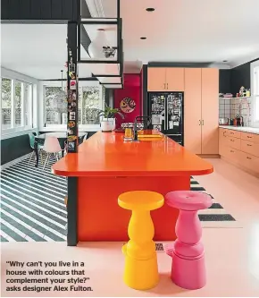  ??  ?? ‘‘Why can’t you live in a house with colours that complement your style?’’ asks designer Alex Fulton.