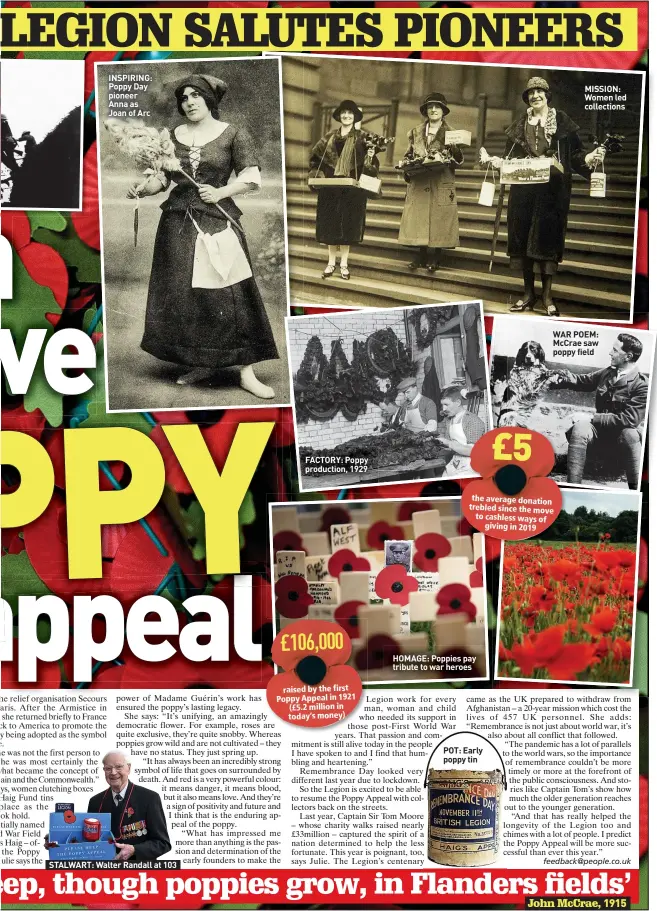  ?? ?? INSPIRING: Poppy Day pioneer Anna as Joan of Arc
FACTORY: Poppy production, 1929
the average donation trebled since the move to cashless ways of
giving in 2019
HOMAGE: Poppies pay tribute to war heroes
MISSION: Women led collection­s
WAR POEM: Mccrae saw poppy field