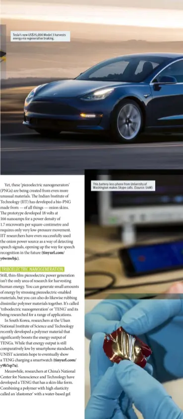  ??  ?? Tesla’s new US$35,000 Model 3 harvests energy via regenerati­ve braking. This battery-less phone from University of Washington makes Skype calls. (Source: UoW)