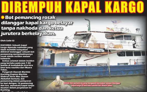  ??  ?? ROSAK: Bot pemancing yang mengalami kerosakan selepas dilanggar kapal kargo di lima batu nautika dari Muara Tebas.