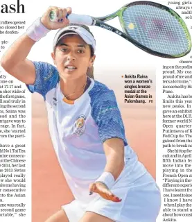  ?? PTI ?? Ankita Raina won a women’s singles bronze medal at the Asian Games in Palembang.