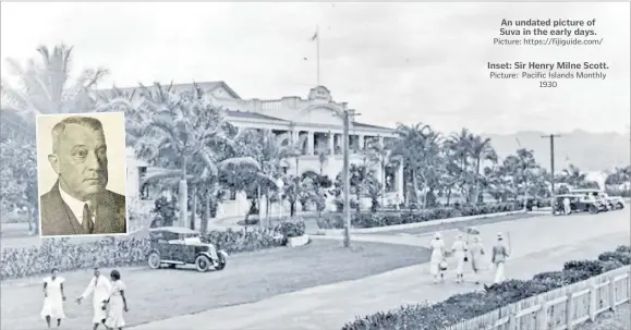  ?? Picture: https://fijiguide.com/ Picture: Pacific Islands Monthly 1930 ?? An undated picture of Suva in the early days.
Inset: Sir Henry Milne Scott.
