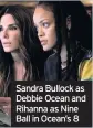  ??  ?? Sandra Bullock as Debbie Ocean and rihanna as Nine Ball in Ocean’s 8