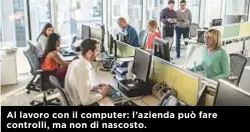  ??  ?? Al lavoro con il computer: l’azienda può fare controlli, ma non di nascosto.