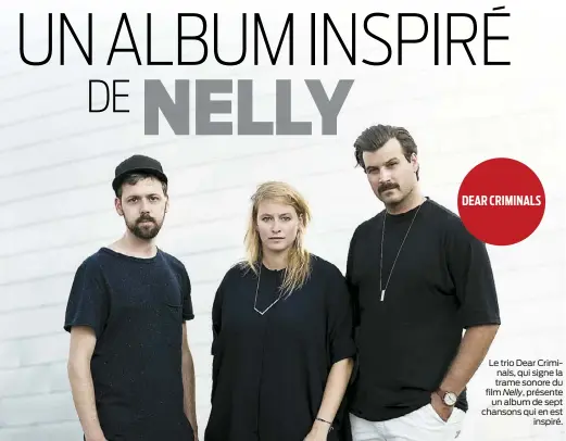  ??  ?? Le trio Dear Criminals, qui signe la trame sonore du film Nelly, présente un album de sept chansons qui en est inspiré.