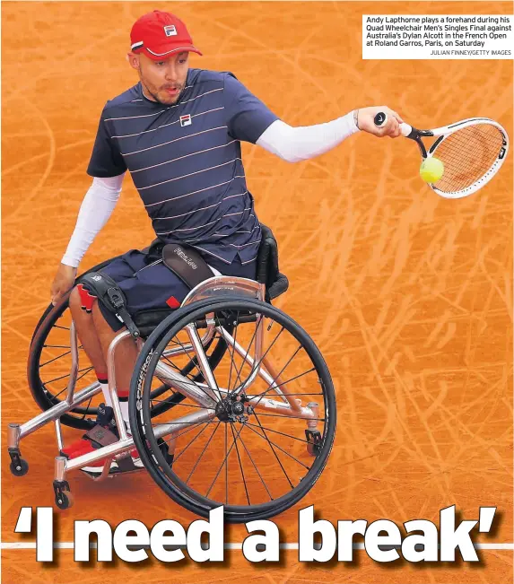  ?? JULIAN FINNEY/GETTY IMAGES ?? Andy Lapthorne plays a forehand during his Quad Wheelchair Men’s Singles Final against Australia’s Dylan Alcott in the French Open at Roland Garros, Paris, on Saturday