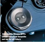  ??  ?? Adjustable Showa BPFS (2009-on) allow bespoke set-up for all riders