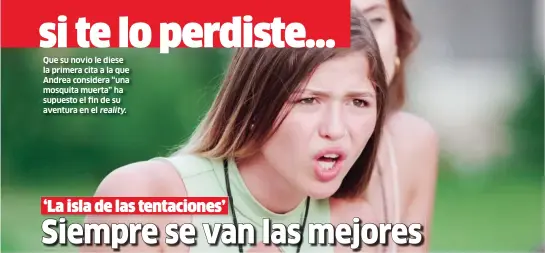  ?? ?? Que su novio le diese la primera cita a la que Andrea considera “una mosquita muerta” ha supuesto el fin de su aventura en el reality.