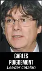  ??  ?? CARLES PUIGDEMONT
Leader catalan