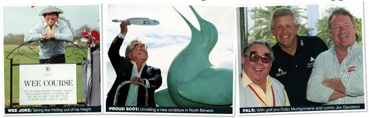  ??  ?? WEE JOKE: Taking the mickey out of his heightPROU­D SCOT: Unveiling a new sculpture in North Berwickand comic Jim Davidson PALS: With golf pro Colin Montgomeri­e