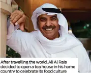  ??  ?? After travelling the world, Ali Al Rais decided to open a tea house in his home country to celebrate its food culture