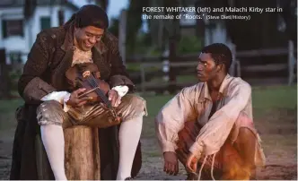  ?? (Steve Dietl/History) ?? FOREST WHITAKER (left) and Malachi Kirby star in the remake of ‘Roots.’