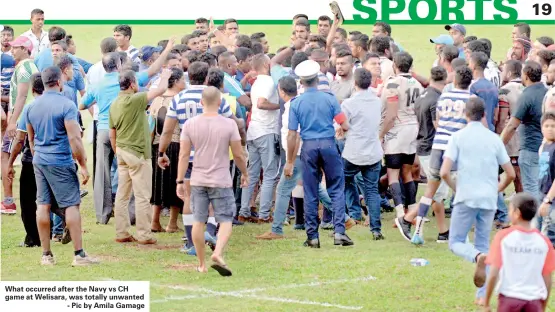  ?? ?? What occurred after the Navy vs CH game at Welisara, was totally unwanted
- Pic by Amila Gamage