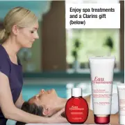  ??  ?? Enjoy spa treatments and a Clarins gift (below)