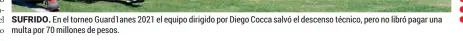  ??  ?? SUFRIDO. En el torneo Guard1anes 2021 el equipo dirigido por Diego Cocca salvó el descenso técnico, pero no libró pagar una multa por 70 millones de pesos.