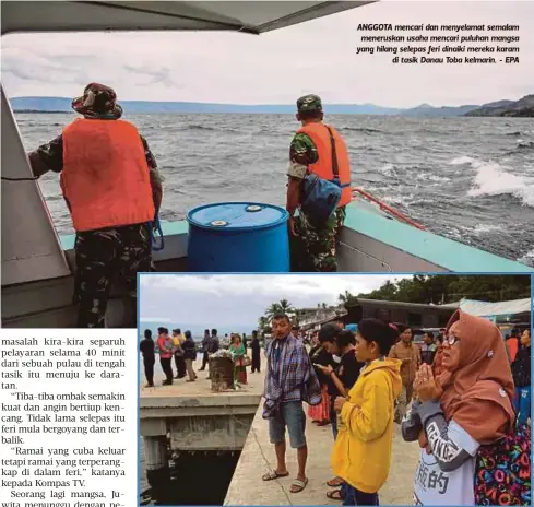  ??  ?? ANGGOTA mencari dan menyelamat semalam meneruskan usaha mencari puluhan mangsa yang hilang selepas feri dinaiki mereka karam
di tasik Danau Toba kelmarin. - EPA SEORANG wanita berdoa untuk anak lelakinya yang hilang ketika pasukan penyelamat...