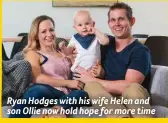  ??  ?? Ryan Hodges with his wife Helen and son Ollie now hold hope for more time