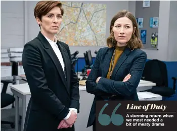  ??  ?? Line of Duty
A storming return when we most needed a bit of meaty drama