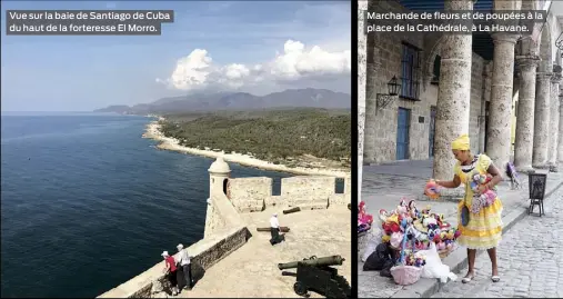  ??  ?? Vue sur la baie de Santiago de Cuba du haut de la forteresse El Morro. Marchande de fleurs et de poupées à la place de la Cathédrale, à La Havane.