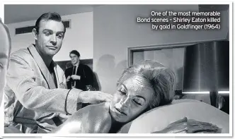  ??  ?? One of the most memorable Bond scenes – Shirley Eaton killed by gold in Goldfinger (1964)
Sean, centre, took up bodybuildi­ng aged 18, won the Mr Scotland competitio­n and made a bid to be Mr Universe