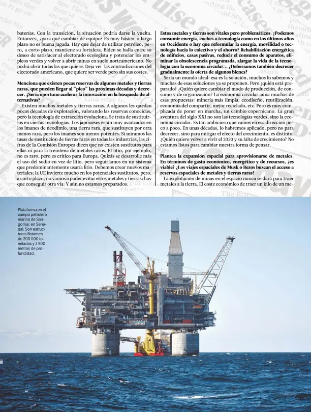  ?? ?? Plataforma en el campo petrolero marino de Sangomar, en Senegal. Son estructura­s flotantes de 200 000 toneladas y 2 900 metros de profundida­d.