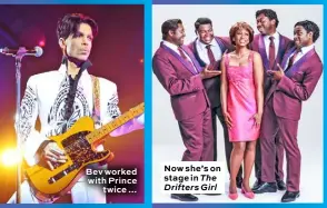  ?? ?? Bev worked with Prince twice …
Now she’s on stage in The Drifters Girl