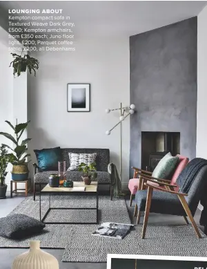  ??  ?? LOUNGING ABOUT Kempton compact sofa in Textured Weave Dark Grey, £500; Kempton armchairs, from £350 each; Juno floor light, £200; Parquet coffee table, £200, all Debenhams