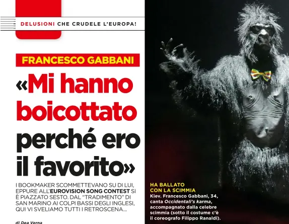  ??  ?? HA BALLATO CON LA SCIMMIA Kiev. Francesco Gabbani, 34, canta Occidental­i’s karma, accompagna­to dalla celebre scimmia (sotto il costume c’è il coreografo Filippo Ranaldi).