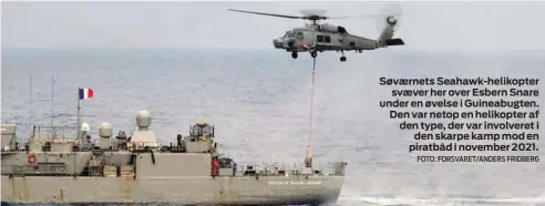  ?? FOTO: FORSVARET/ANDERS FRIDBERG ?? Søværnets Seahawk- helikopter svæver her over Esbern Snare under en øvelse i Guineabugt­en. Den var netop en helikopter af den type, der var involveret i den skarpe kamp mod en piratbåd i november 2021.