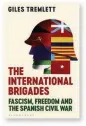  ??  ?? The Internatio­nal Brigades: Fascism, Freedom and the Spanish Civil War by Giles Tremlett Bloomsbury, 720 pages, £25