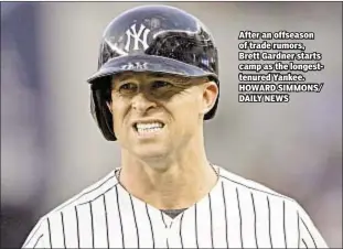  ??  ?? After an offseason of trade rumors, Brett Gardner starts camp as the longestten­ured Yankee. HOWARD SIMMONS/ DAILY NEWS