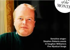  ?? ?? Sensitive singer: Stephen Roberts excels in Vaughan Williams’s Five Mystical Songs