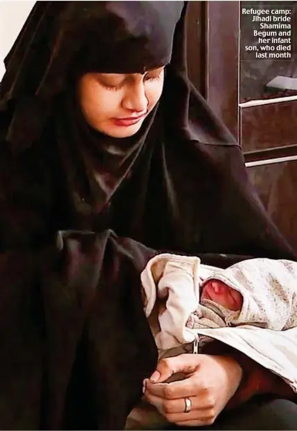  ??  ?? Refugee camp: Jihadi bride Shamima Begum and her infant son, who died last month