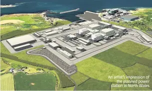  ??  ?? An artist’s impression of the planned power station in North Wales