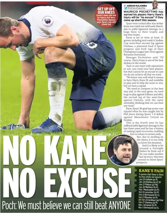  ??  ?? GET UP OFF OUR KNEES Kane’s been laid low by injury, but boss Pochettino (below) says Spurs can still stand tall