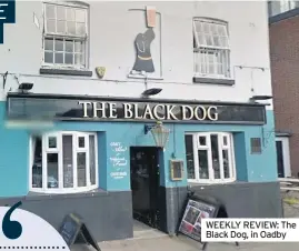  ??  ?? WEEKLY REVIEW: The Black Dog, in Oadby