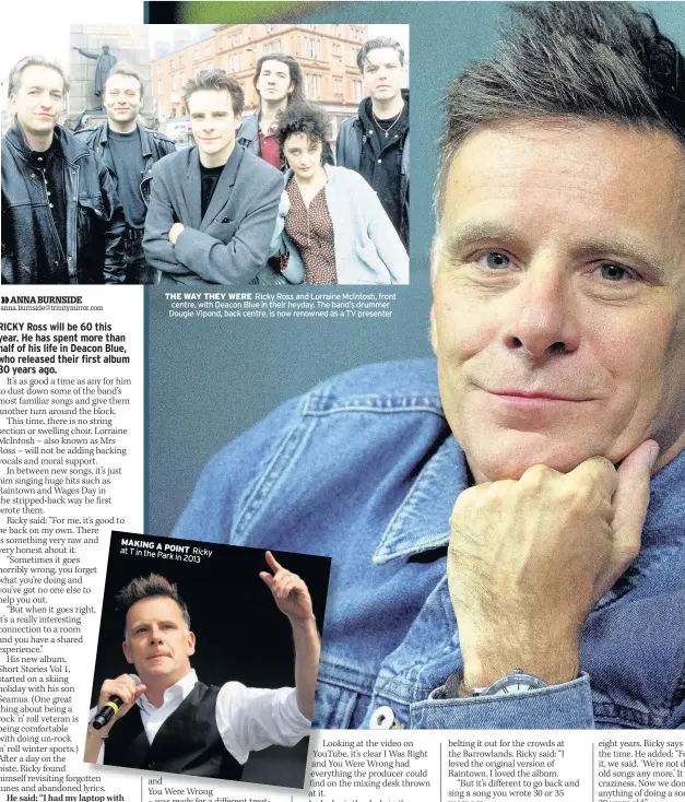  ??  ?? THE WAY THEY WERE Ricky Ross and Lorraine McIntosh, front centre, with Deacon Blue in their heyday. The band’s drummer Dougie Vipond, back centre, is now renowned as a TV presenter MAKING A at T in the POINT Ricky Park in 2013