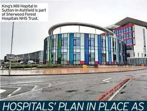  ?? ?? King’s Mill Hopital in Sutton-in-ashfield is part of Sherwood Forest Hospitals NHS Trust.
