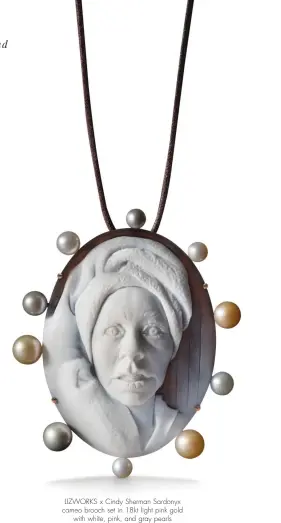  ??  ?? LIZWORKS x Cindy Sherman Sardonyx cameo brooch set in 18kt light pink gold with white, pink, and gray pearls