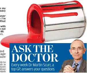  ?? ASK THE DOCTOR Every week Dr Martin Scurr, a top GP, answers your questions ??