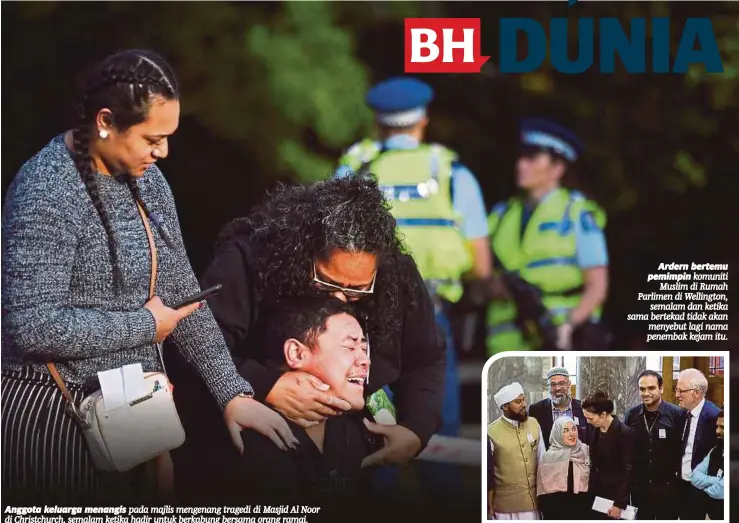  ?? [ FOTO AFP/REUTERS] ?? Anggota keluarga menangis pada majlis mengenang tragedi di Masjid Al Noor di Christchur­ch, semalam ketika hadir untuk berkabung bersama orang ramai. Ardern bertemu pemimpin komuniti Muslim di Rumah Parlimen di Wellington, semalam dan ketika sama bertekad tidak akan menyebut lagi nama penembak kejam itu.