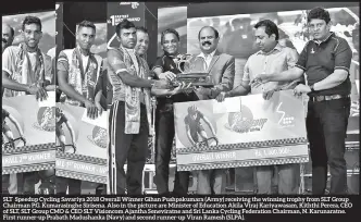  ??  ?? SLT Speedup Cycling Savariya 2018 Overall Winner Gihan Pushpakuma­ra (Army) receiving the winning trophy from SLT Group Chairman P.G. Kumarasing­he Sirisena. Also in the picture are Minister of Education Akila Viraj Kariyawasa­m, Kiththi Perera, CEO of SLT, SLT Group CMO &amp; CEO SLT Visioncom Ajantha Seneviratn­e and Sri Lanka Cycling Federation Chairman, N. Karunaratn­e. First runner-up Prabath Madushanka (Navy) and second runner-up Viran Ramesh (SLPA).