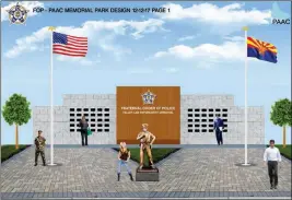  ?? LOANED IMAGE/YUMA POLICE DEPARTMENT ?? PICTURED IS AN ARCHITECT’S RENDERING of a memorial Law Enforcemen­t Monument to honor area officers who have died in the line of duty. The Fraternal Order of Police, Yuma Lodge #24 is raising money to construct the monument, will be built on the west...