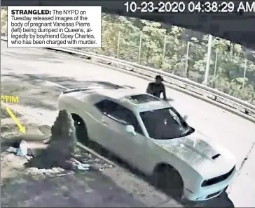  ??  ?? STRANGLED: The NYPD on Tuesday released images of the body of pregnant Vanessa Pierre (left) being dumped in Queens, allegedly by boyfriend Goey Charles, who has been charged with murder.