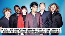  ?? ?? In 2013 Paul, centre, hosted Stand Up For The Week on Channel 4 – the first TV show Romesh Ranganatha­n, second left, appeared on