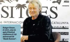  ?? Diego Calderón ?? Rutger Hauer, el 2007, any en què el festival celebrava el 25è aniversari de ‘Blade Runner’.