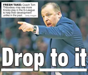  ?? Getty Images ?? FRESH TAKE: Coach Tom Thibodeau may see more Knicks play in the G-League to help their developmen­t unlike in the past.