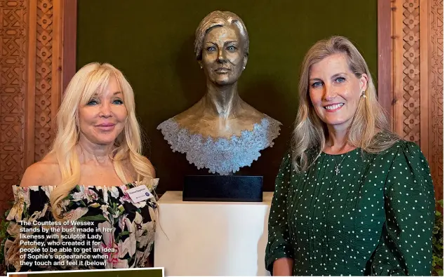  ??  ?? The Countess of Wessex stands by the bust made in her likeness with sculptor Lady Petchey, who created it for people to be able to get an idea of Sophie’s appearance when they touch and feel it (below)